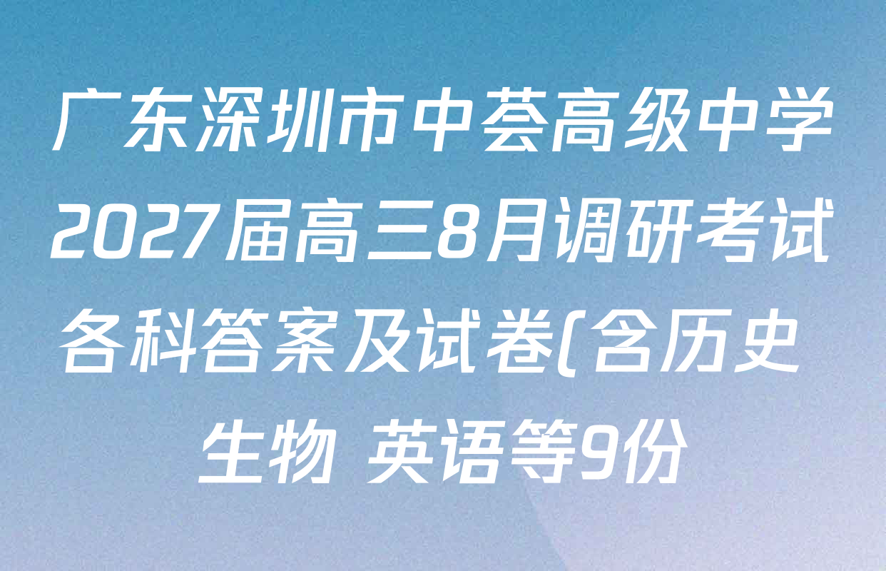 广东深圳市中荟高级中学2027届高三8月调研考试各科答案及试卷(含历史 生物 英语等9份) 广东深圳市中荟高级中学2027届高三8月调研考试各科答案及试卷(含历史 生物 英语等9份)